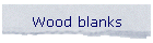 Wood blanks
